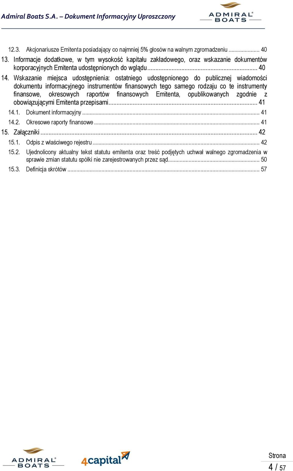 Wskazanie miejsca udostępnienia: ostatniego udostępnionego do publicznej wiadomości dokumentu informacyjnego instrumentów finansowych tego samego rodzaju co te instrumenty finansowe, okresowych