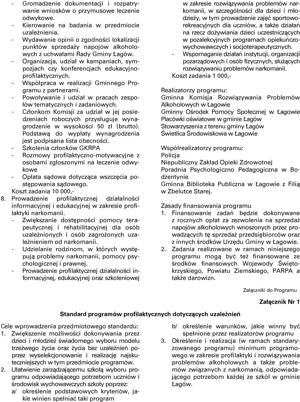 - Organizacja, udział w kampaniach, sympozjach czy konferencjach edukacyjnoprofilaktycznych. - Współpraca w realizacji Gminnego Programu z partnerami.