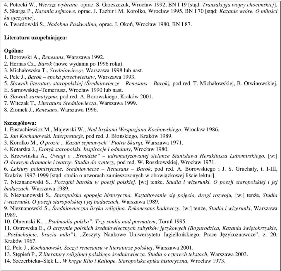 Borowski A., Renesans, Warszawa 1992. 2. Hernas Cz., Barok (nowe wydania po 1996 roku). 3. Michałowska T., Średniowiecze, Warszawa 1998 lub nast. 4. Pelc J., Barok epoka przeciwieństw, Warszawa 1993.