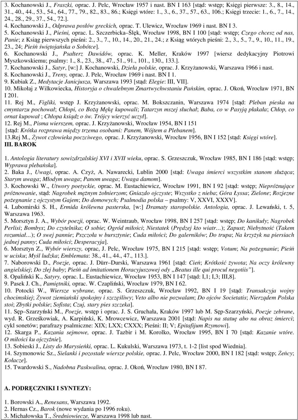 L. Szczerbicka Ślęk, Wrocław 1998, BN I 100 [stąd: wstęp; Czego chcesz od nas, Panie; z Ksiąg pierwszych pieśni: 2., 3., 7., 10., 14., 20., 21., 24.; z Ksiąg wtórych pieśni: 2., 3., 5., 7., 9., 10., 11.