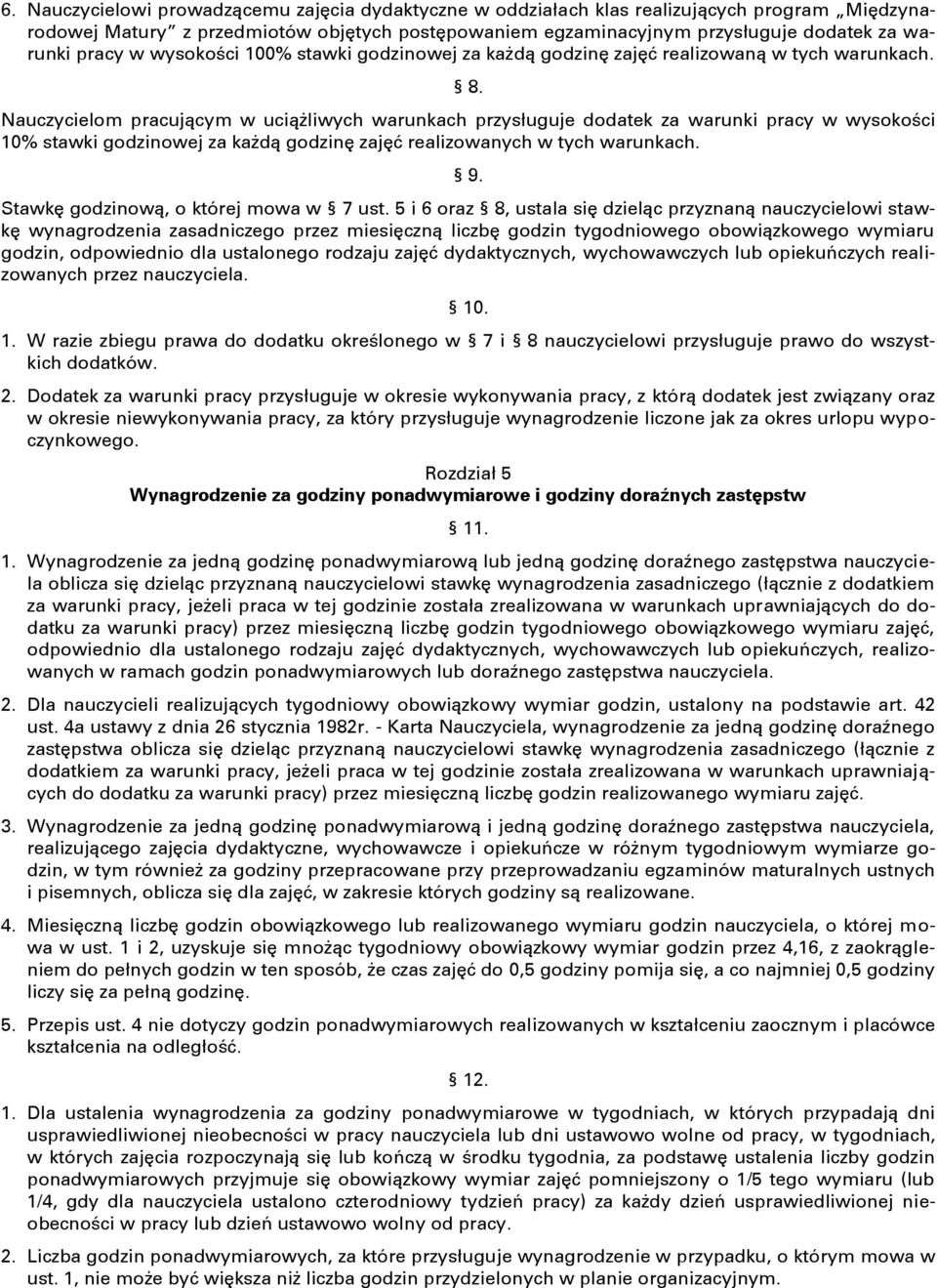 Nauczycielom pracującym w uciążliwych warunkach przysługuje dodatek za warunki pracy w wysokości 10% stawki godzinowej za każdą godzinę zajęć realizowanych w tych warunkach. 9.