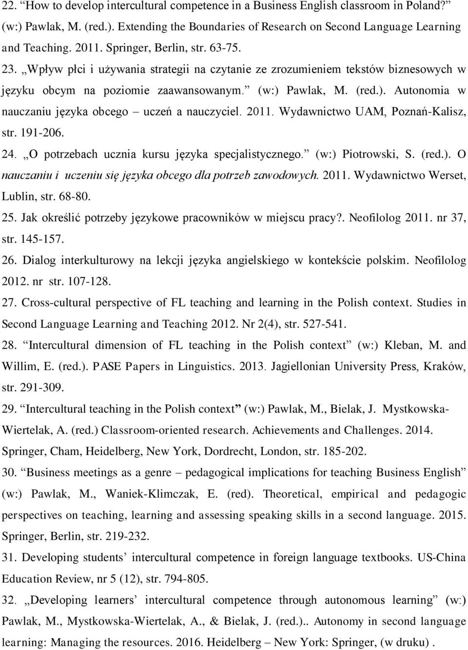 Pawlak, M. (red.). Autonomia w nauczaniu języka obcego uczeń a nauczyciel. 2011. Wydawnictwo UAM, Poznań-Kalisz, str. 191-206. 24. O potrzebach ucznia kursu języka specjalistycznego.