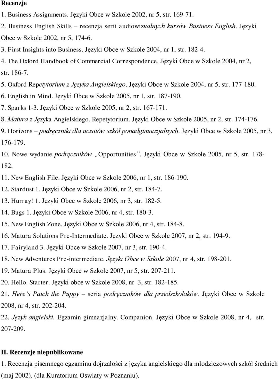 Języki Obce w Szkole 2004, nr 2, str. 186-7. 5. Oxford Repetytorium z Języka Angielskiego. Języki Obce w Szkole 2004, nr 5, str. 177-180. 6. English in Mind. Języki Obce w Szkole 2005, nr 1, str.