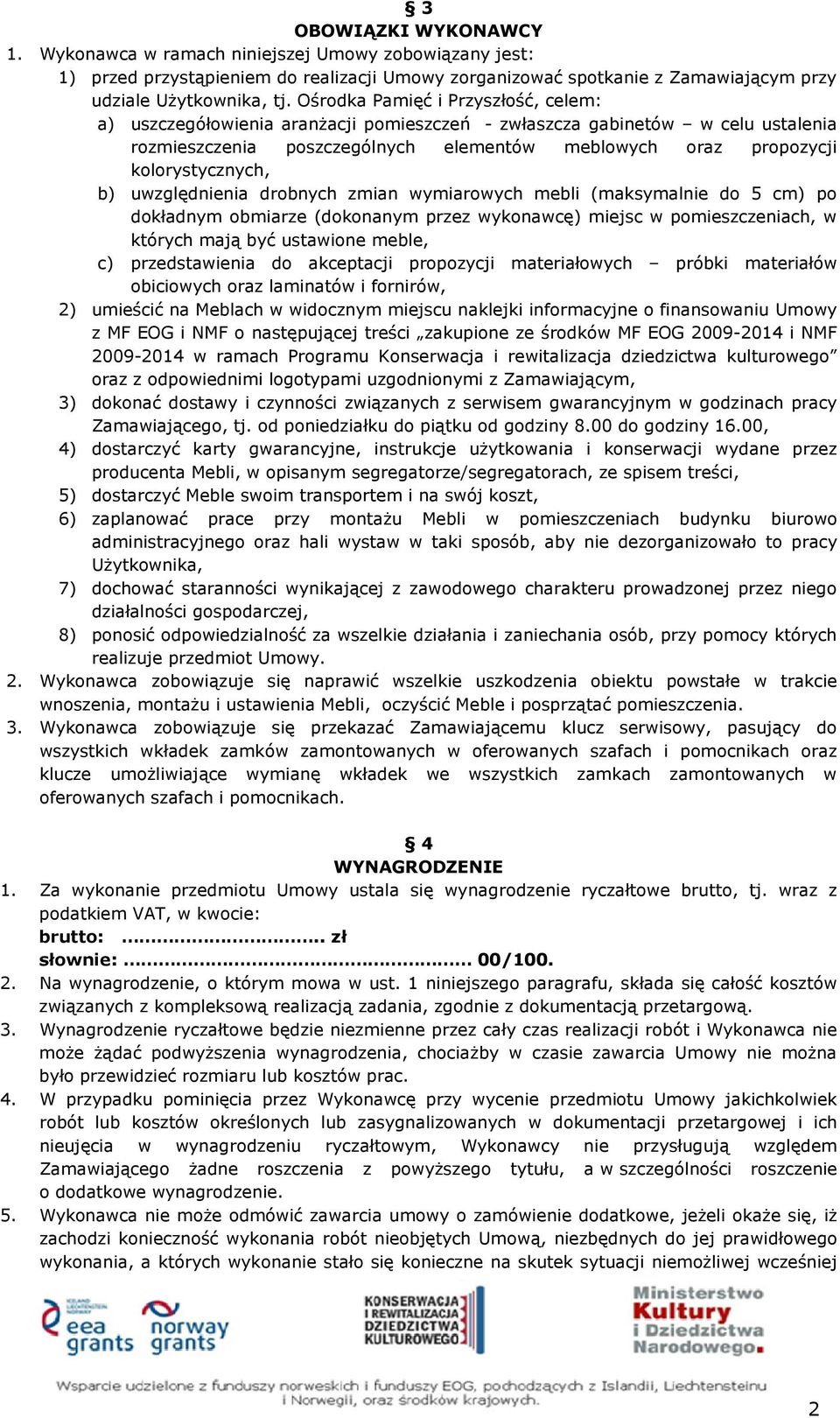 b) uwzględnienia drobnych zmian wymiarowych mebli (maksymalnie do 5 cm) po dokładnym obmiarze (dokonanym przez wykonawcę) miejsc w pomieszczeniach, w których mają być ustawione meble, c)