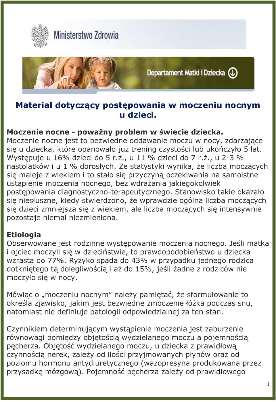 Ze statystyki wynika, że liczba moczących się maleje z wiekiem i to stało się przyczyną oczekiwania na samoistne ustąpienie moczenia nocnego, bez wdrażania jakiegokolwiek postępowania