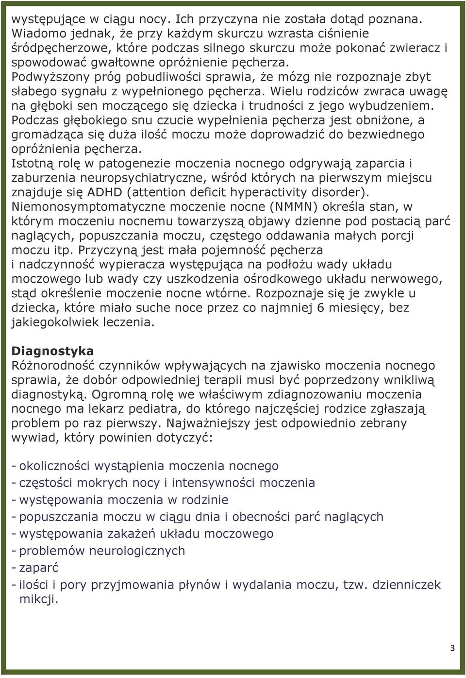 Podwyższony próg pobudliwości sprawia, że mózg nie rozpoznaje zbyt słabego sygnału z wypełnionego pęcherza.