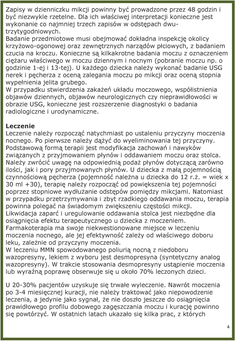Badanie przedmiotowe musi obejmować dokładna inspekcję okolicy krzyżowo-ogonowej oraz zewnętrznych narządów płciowych, z badaniem czucia na kroczu.