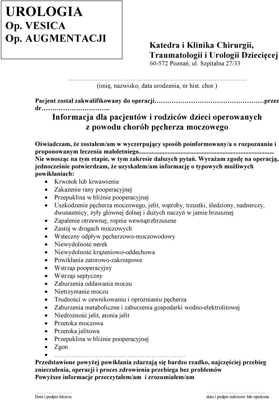 Uszkodzenie pęcherza moczowego, jelit, wątroby, trzustki, śledziony, nadnerczy, dwunastnicy, żyły głównej dolnej i dużych naczyń w jamie brzusznej Zapalenie otrzewnej, ropnie wewnątrzbrzuszne Zastój