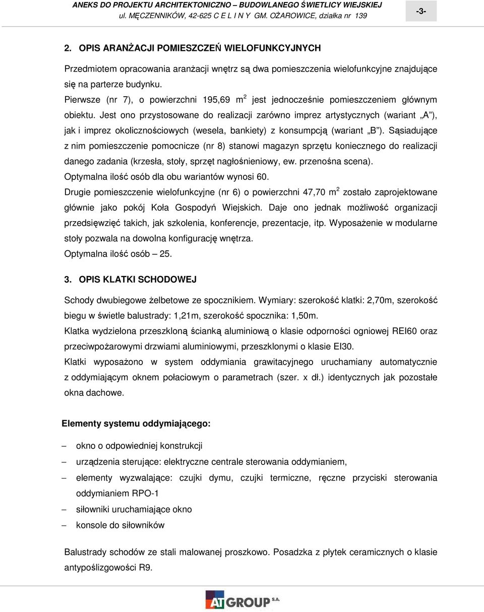 Jest ono przystosowane do realizacji zarówno imprez artystycznych (wariant A ), jak i imprez okolicznościowych (wesela, bankiety) z konsumpcją (wariant B ).