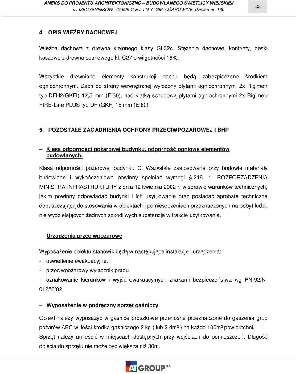 Dach od strony wewnętrznej wyłoŝony płytami ogniochronnymi 2x Rigimetr typ DFH2(GKFI) 12,5 mm (EI30), nad klatką schodową płytami ogniochronnymi 2x Rigimetr FIRE-Line PLUS typ DF (GKF) 15 mm (EI60) 5.