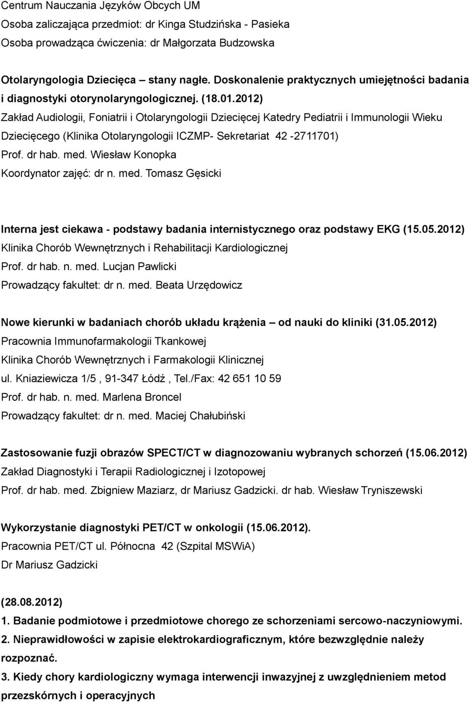 2012) Zakład Audiologii, Foniatrii i Otolaryngologii Dziecięcej Katedry Pediatrii i Immunologii Wieku Dziecięcego (Klinika Otolaryngologii ICZMP- Sekretariat 42-2711701) Prof. dr hab. med.