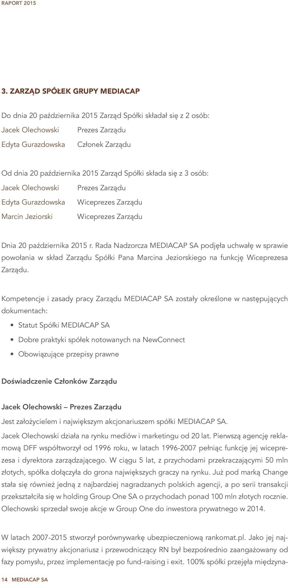 Rada Nadzorcza MEDIACAP SA podjęła uchwałę w sprawie powołania w skład Zarządu Spółki Pana Marcina Jeziorskiego na funkcję Wiceprezesa Zarządu.