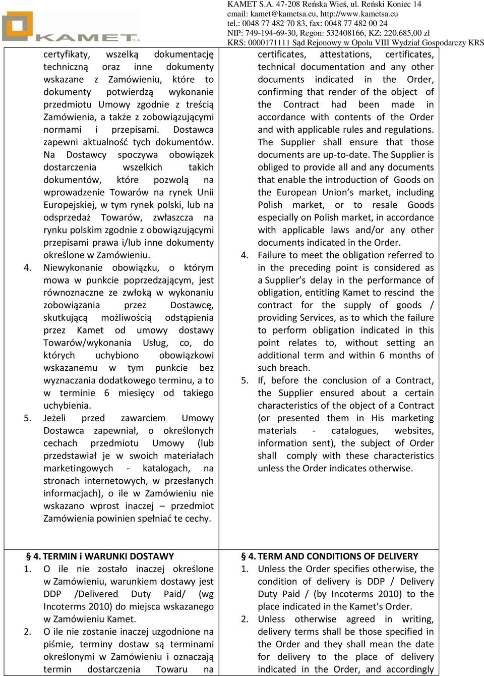 Na Dostawcy spoczywa obowiązek dostarczenia wszelkich takich dokumentów, które pozwolą na wprowadzenie Towarów na rynek Unii Europejskiej, w tym rynek polski, lub na odsprzedaż Towarów, zwłaszcza na