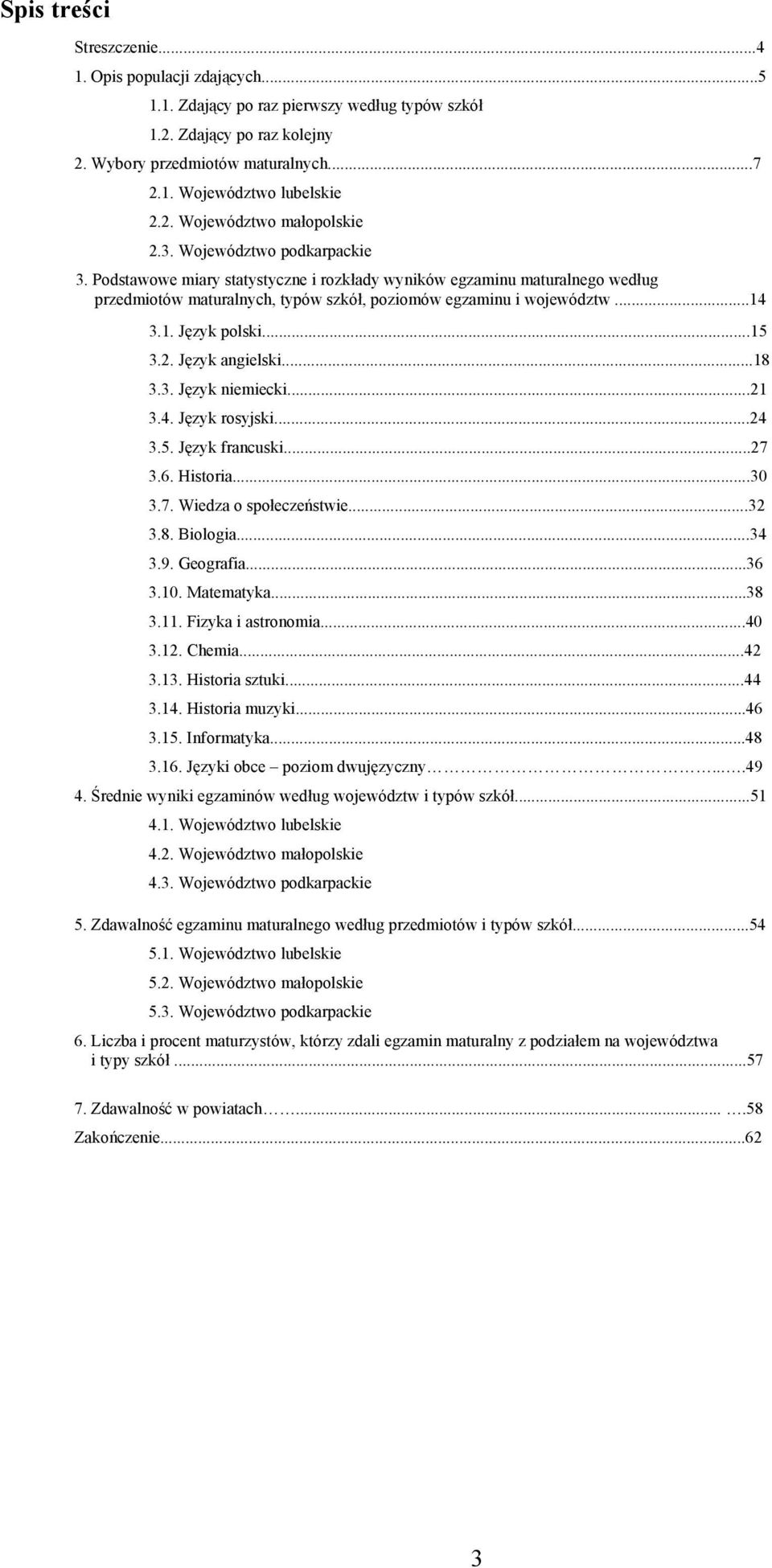 ..15 3.2. Język angielski...18 3.3. Język niemiecki...21 3.4. Język rosyjski...24 3.5. Język francuski...27 3.6. Historia...3 3.7. Wiedza o społeczeństwie...32 3.8. Biologia...34 3.9. Geografia...36 3.