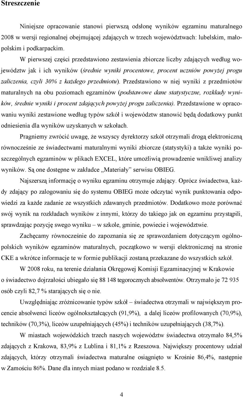 przedmiotu). Przedstawiono w niej wyniki z przedmiotów maturalnych na obu poziomach egzaminów (podstawowe dane statystyczne, rozkłady wyników, średnie wyniki i powyżej progu zaliczenia).