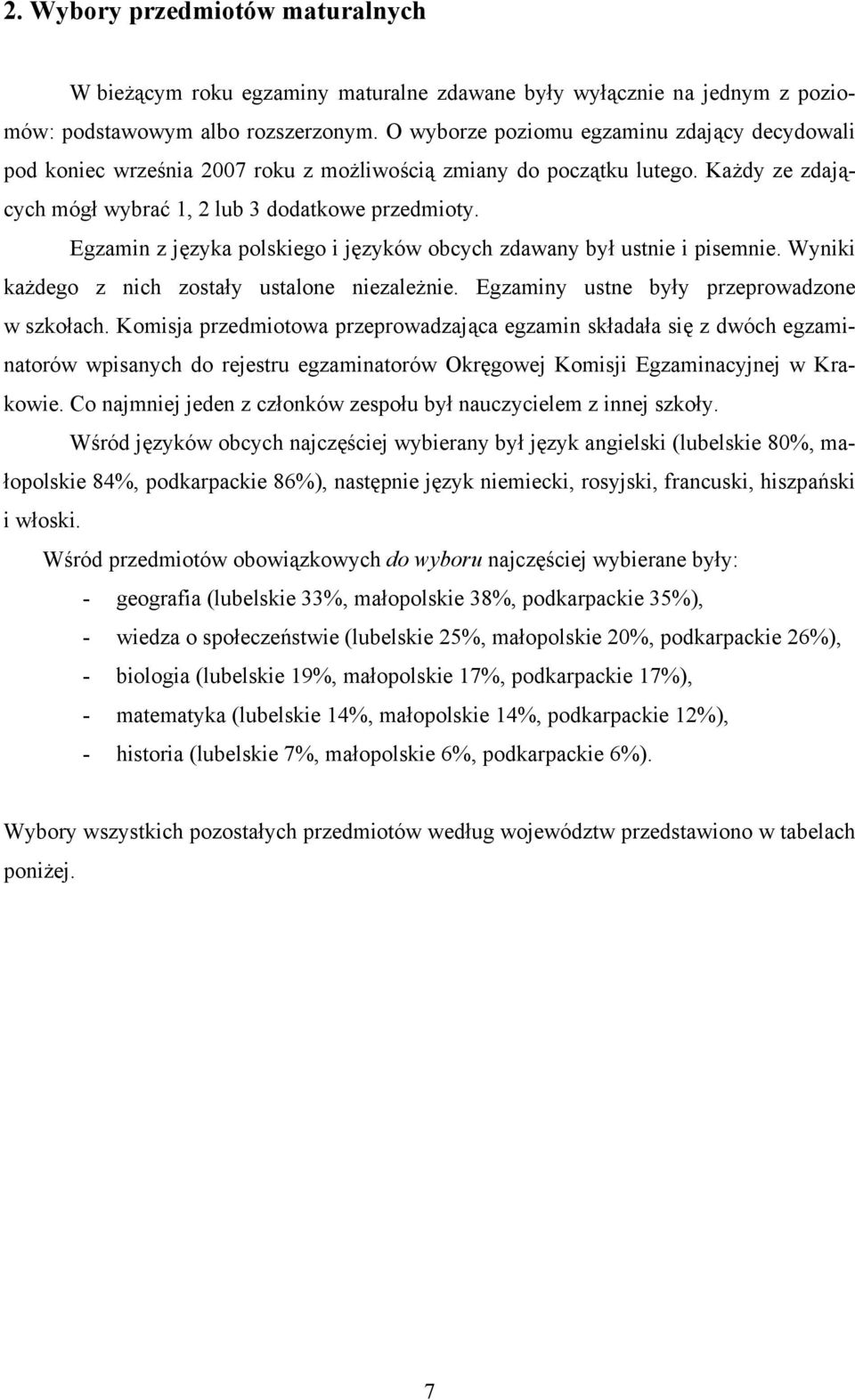 Egzamin z języka polskiego i języków obcych zdawany był ustnie i pisemnie. Wyniki każdego z nich zostały ustalone niezależnie. Egzaminy ustne były przeprowadzone w szkołach.