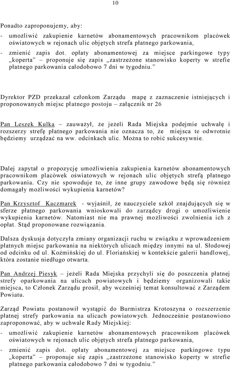 Dyrektor PZD przekazał członkom Zarządu mapę z zaznaczenie istniejących i proponowanych miejsc płatnego postoju załącznik nr 26 Pan Leszek Kulka zauważył, że jeżeli Rada Miejska podejmie uchwałę i