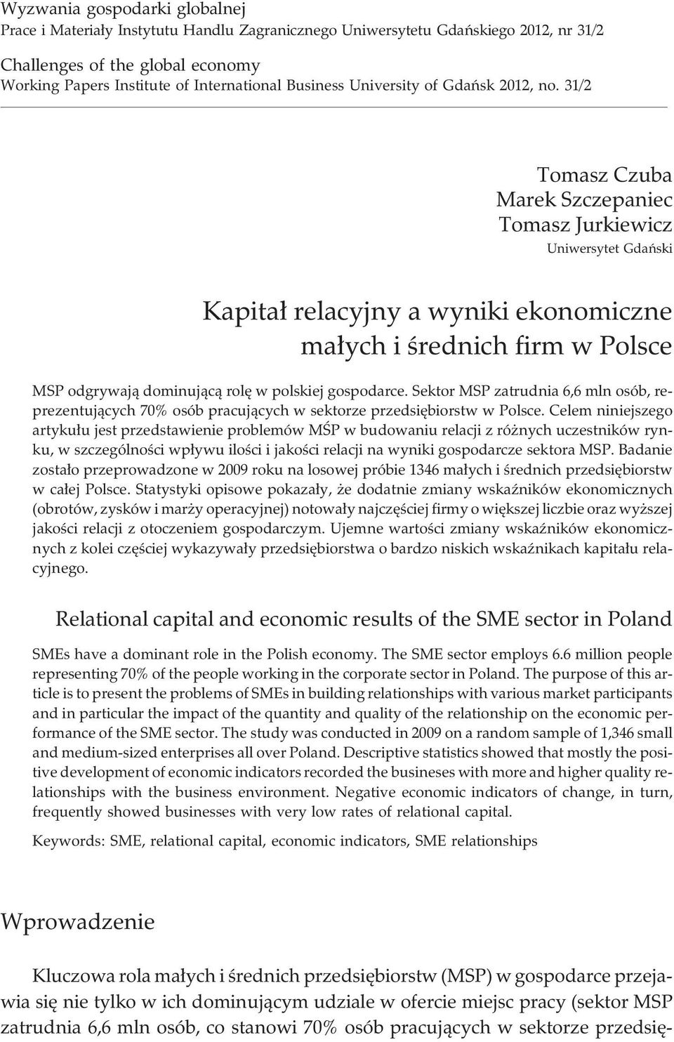 31/2 Tomasz Czuba Marek Szczepaniec Tomasz Jurkiewicz Uniwersytet Gdañski Kapita³ relacyjny a wyniki ekonomiczne ma³ych i œrednich firm w Polsce MSP odgrywaj¹ dominuj¹c¹ rolê w polskiej gospodarce.