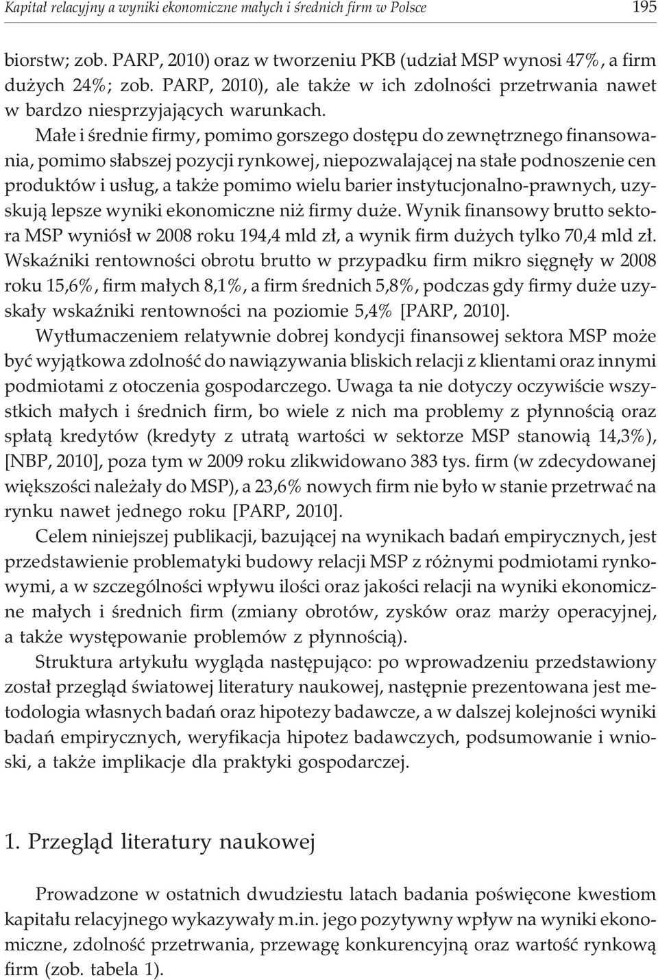 Ma³e i œrednie firmy, pomimo gorszego dostêpu do zewnêtrznego finansowania, pomimo s³abszej pozycji rynkowej, niepozwalaj¹cej na sta³e podnoszenie cen produktów i us³ug, a tak e pomimo wielu barier