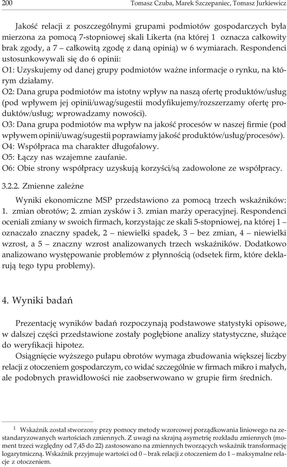 Respondenci ustosunkowywali siê do 6 opinii: O1: Uzyskujemy od danej grupy podmiotów wa ne informacje o rynku, na którym dzia³amy.