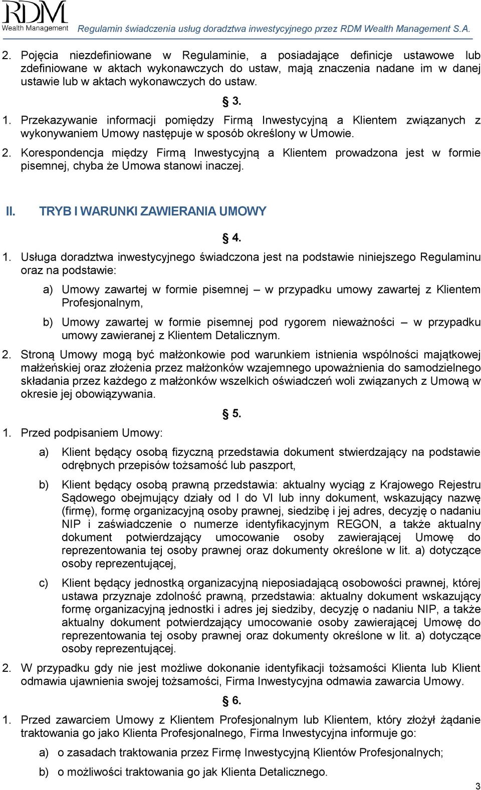 Korespondencja między Firmą Inwestycyjną a Klientem prowadzona jest w formie pisemnej, chyba że Umowa stanowi inaczej. II. TRYB I WARUNKI ZAWIERANIA UMOWY 4. 1.