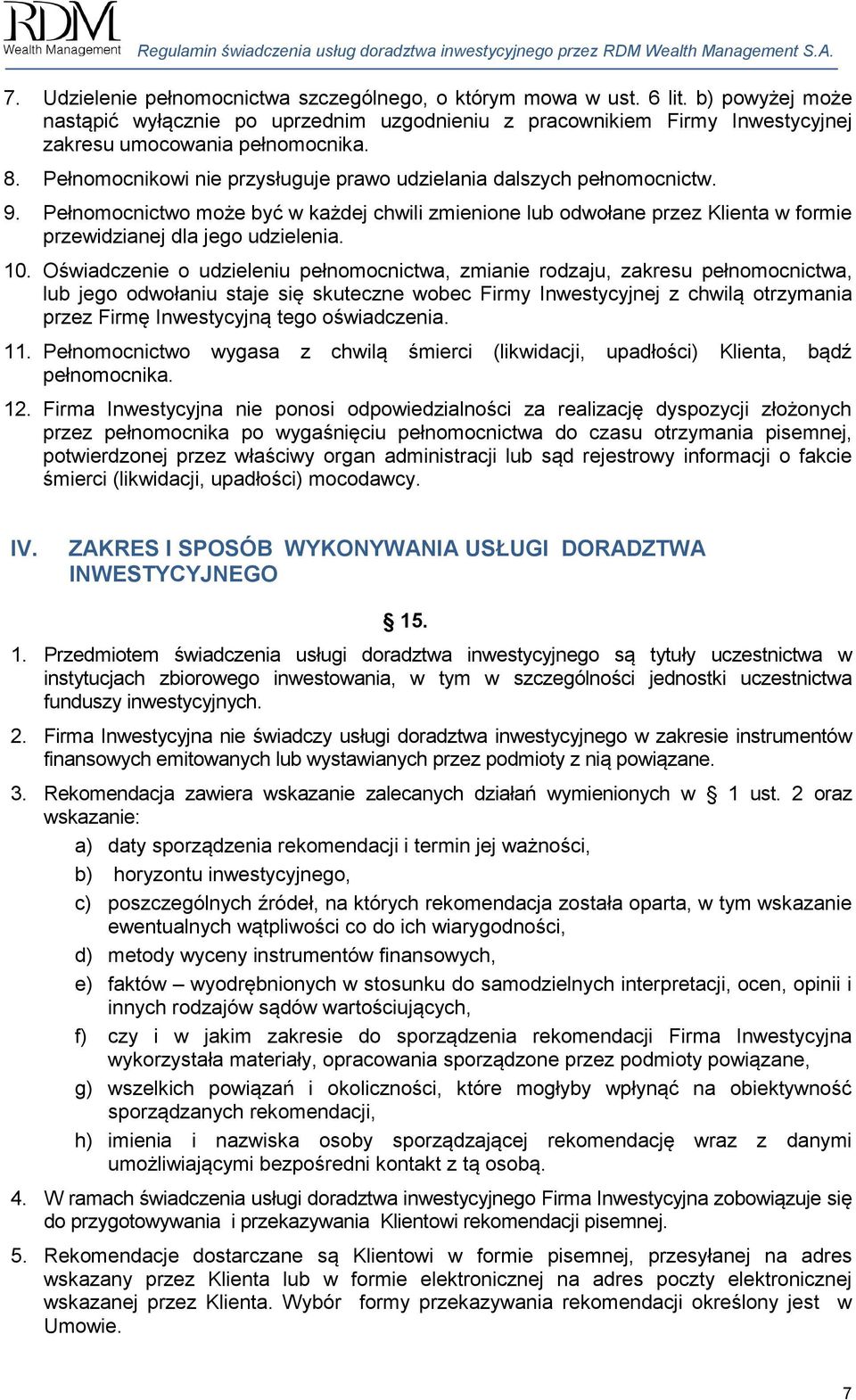 10. Oświadczenie o udzieleniu pełnomocnictwa, zmianie rodzaju, zakresu pełnomocnictwa, lub jego odwołaniu staje się skuteczne wobec Firmy Inwestycyjnej z chwilą otrzymania przez Firmę Inwestycyjną