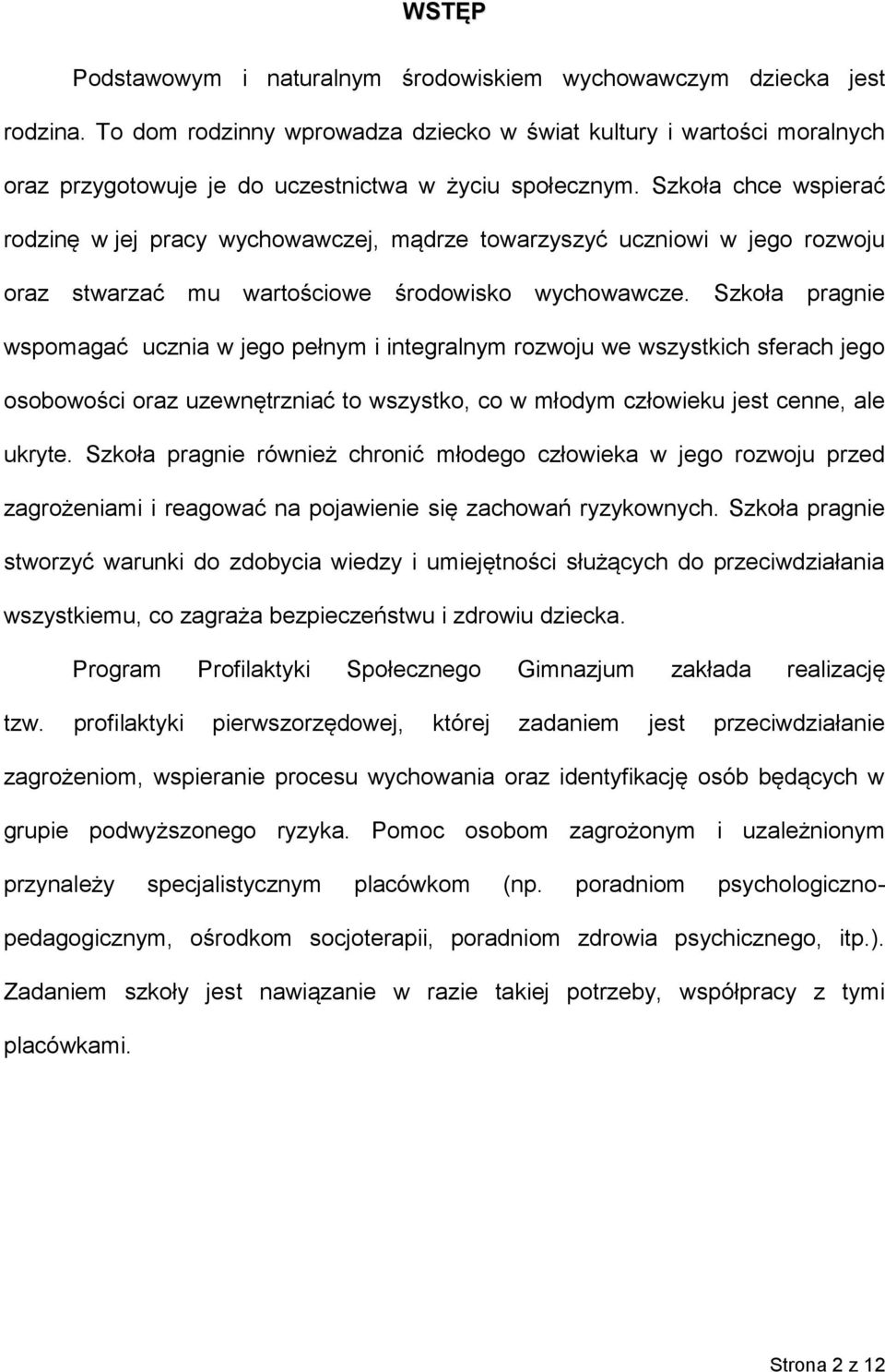 Szkoła chce wspierać rodzinę w jej pracy wychowawczej, mądrze towarzyszyć uczniowi w jego rozwoju oraz stwarzać mu wartościowe środowisko wychowawcze.