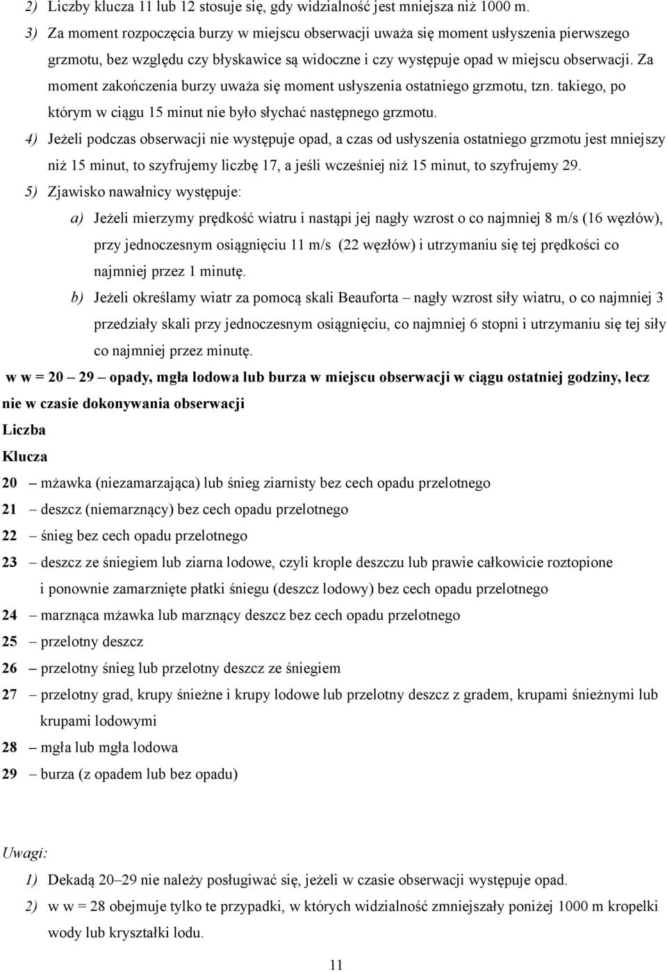 Za moment zakończenia burzy uważa się moment usłyszenia ostatniego grzmotu, tzn. takiego, po którym w ciągu 15 minut nie było słychać następnego grzmotu.