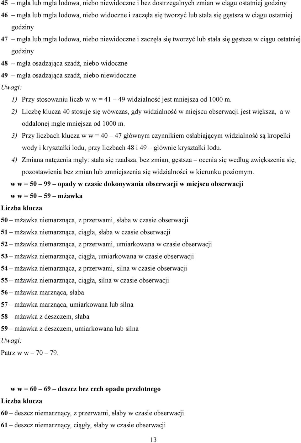 niewidoczne 1) Przy stosowaniu liczb w w = 41 49 widzialność jest mniejsza od 1000 m.