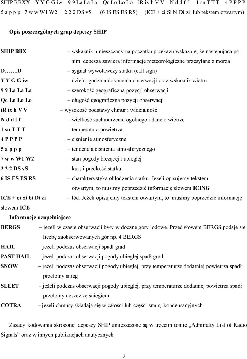 D sygnał wywoławczy statku (call sign) Y Y G G iw dzień i godzina dokonania obserwacji oraz wskaźnik wiatru 9 9 La La La szerokość geograficzna pozycji obserwacji Qc Lo Lo Lo długość geograficzna