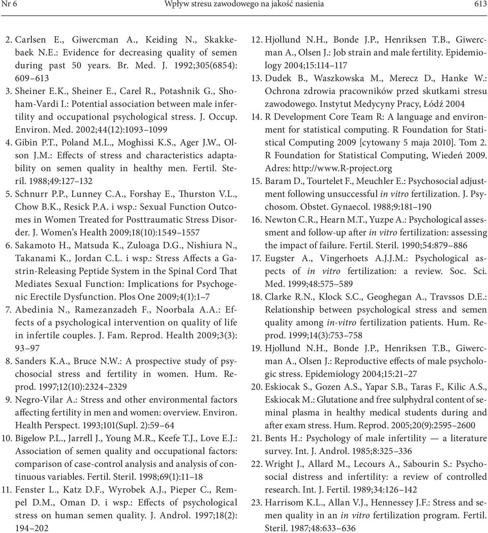 , Polad M.L., Moghissi K.S., Ager J.W., Olso J.M.: Effects of stress ad characteristics adatability o seme quality i healthy me. Fertil. Steril. 1988;49:127 132 5. Schurr P.P., Luey C.A., Forshay E.