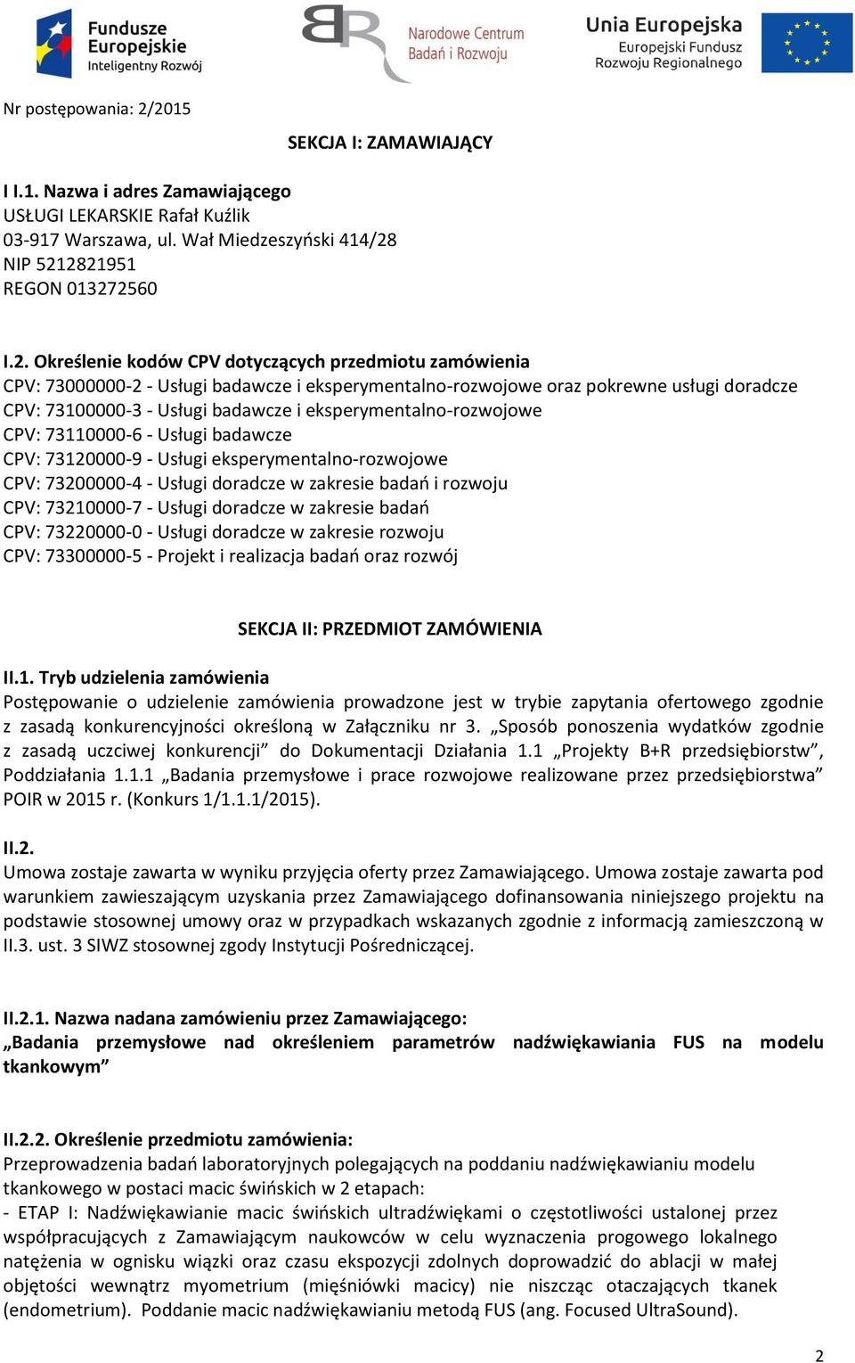 2821951 REGON 013272560 I.2. Określenie kodów CPV dotyczących przedmiotu zamówienia CPV: 73000000-2 - Usługi badawcze i eksperymentalno-rozwojowe oraz pokrewne usługi doradcze CPV: 73100000-3 -