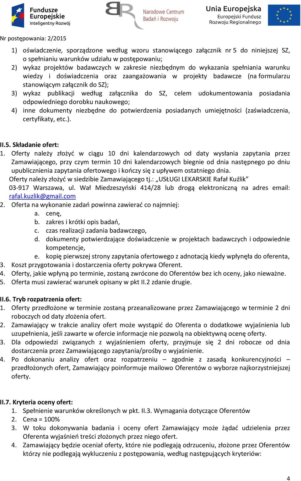 posiadania odpowiedniego dorobku naukowego; 4) inne dokumenty niezbędne do potwierdzenia posiadanych umiejętności (zaświadczenia, certyfikaty, etc.). II.5. Składanie ofert: 1.