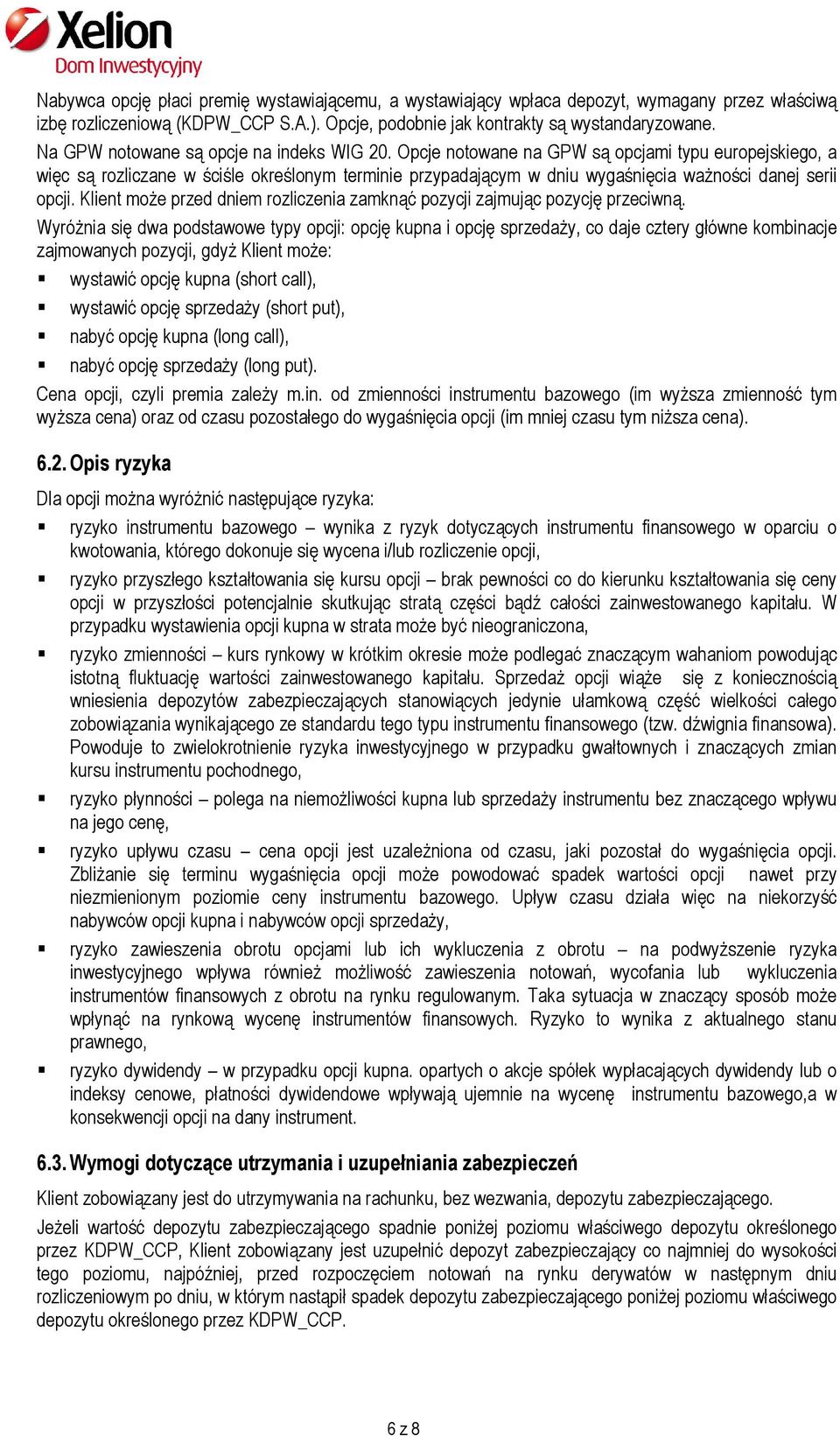 Opcje notowane na GPW są opcjami typu europejskiego, a więc są rozliczane w ściśle określonym terminie przypadającym w dniu wygaśnięcia ważności danej serii opcji.