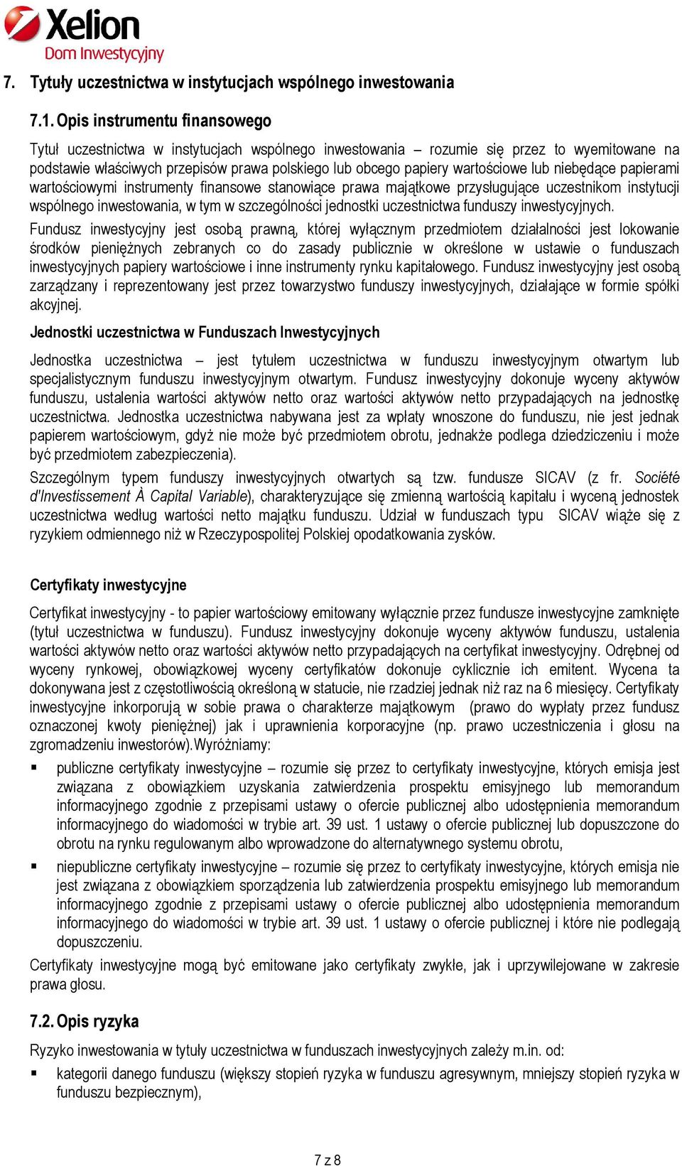 lub niebędące papierami wartościowymi instrumenty finansowe stanowiące prawa majątkowe przysługujące uczestnikom instytucji wspólnego inwestowania, w tym w szczególności jednostki uczestnictwa