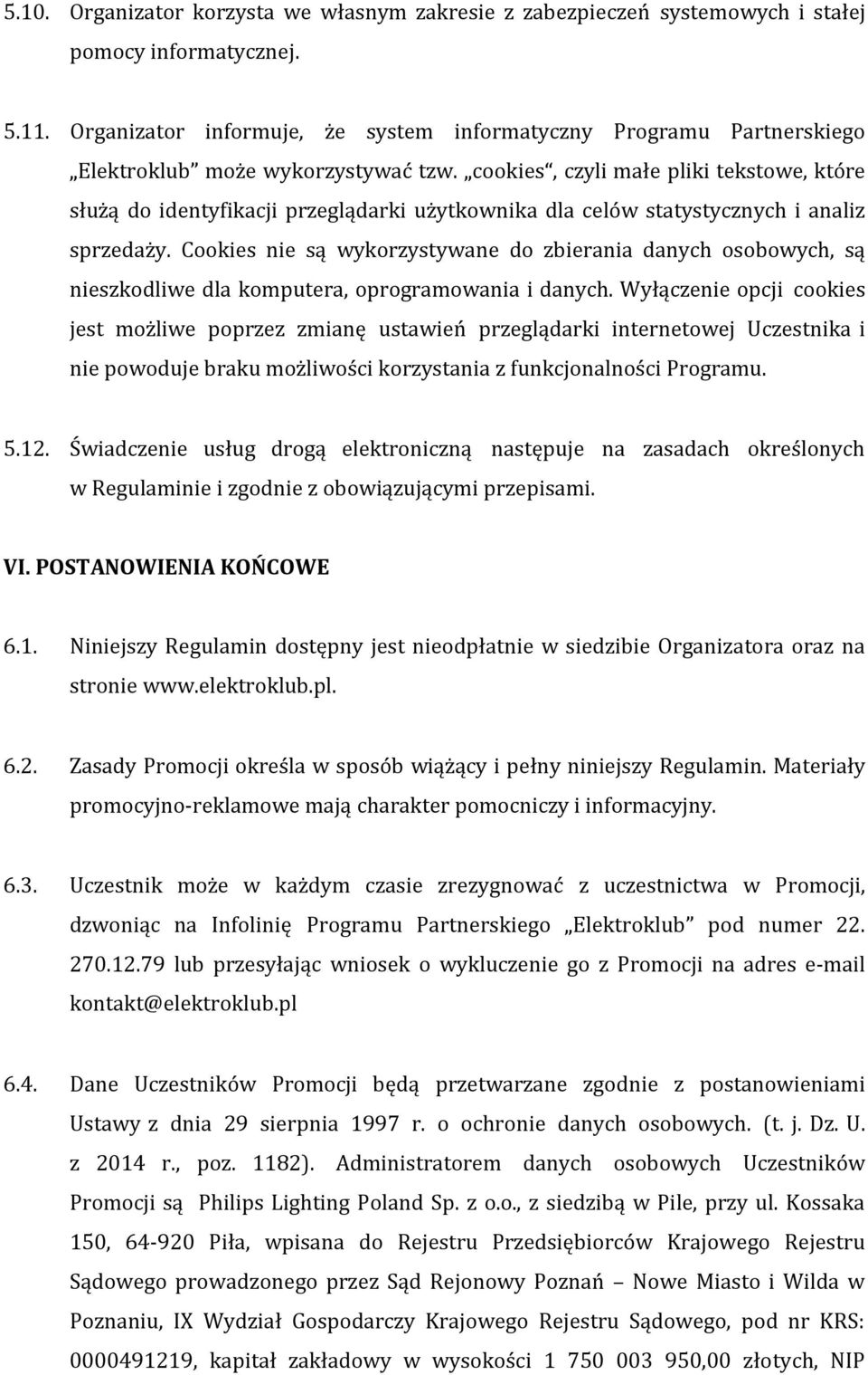 cookies, czyli małe pliki tekstowe, które służą do identyfikacji przeglądarki użytkownika dla celów statystycznych i analiz sprzedaży.