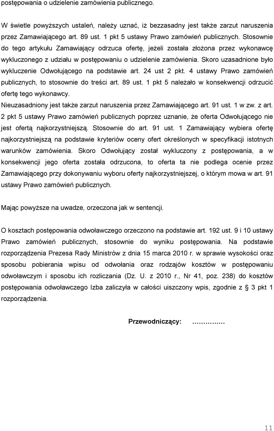 Skoro uzasadnione było wykluczenie Odwołującego na podstawie art. 24 ust 2 pkt. 4 ustawy Prawo zamówień publicznych, to stosownie do treści art. 89 ust.