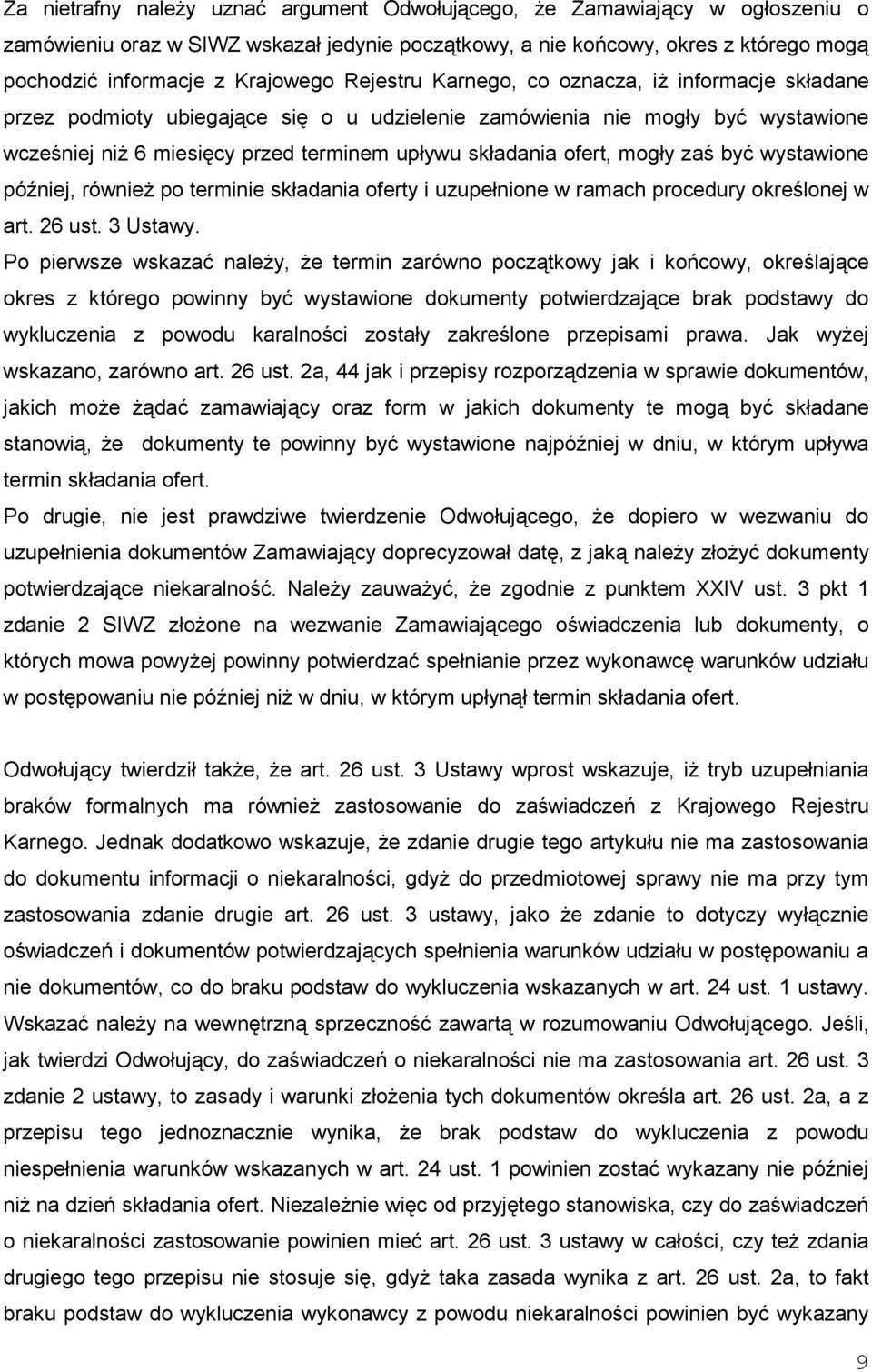 mogły zaś być wystawione później, równieŝ po terminie składania oferty i uzupełnione w ramach procedury określonej w art. 26 ust. 3 Ustawy.