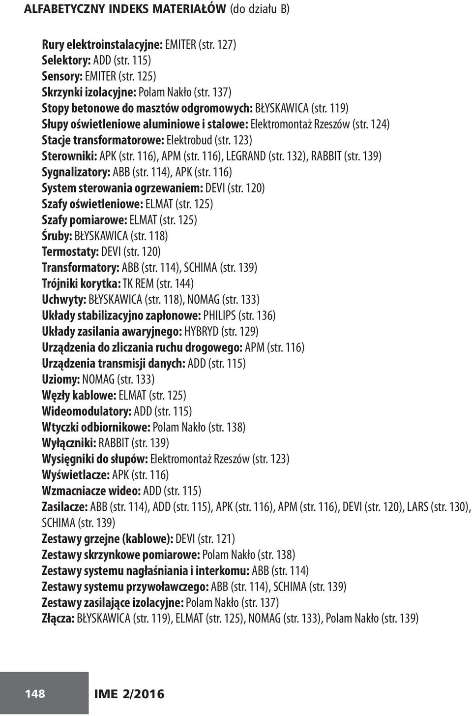 123) Sterowniki: APK (str. 116), APM (str. 116), LEGRAND (str. 132), RABBIT (str. 139) Sygnalizatory: ABB (str. 114), APK (str. 116) System sterowania ogrzewaniem: DEVI (str.