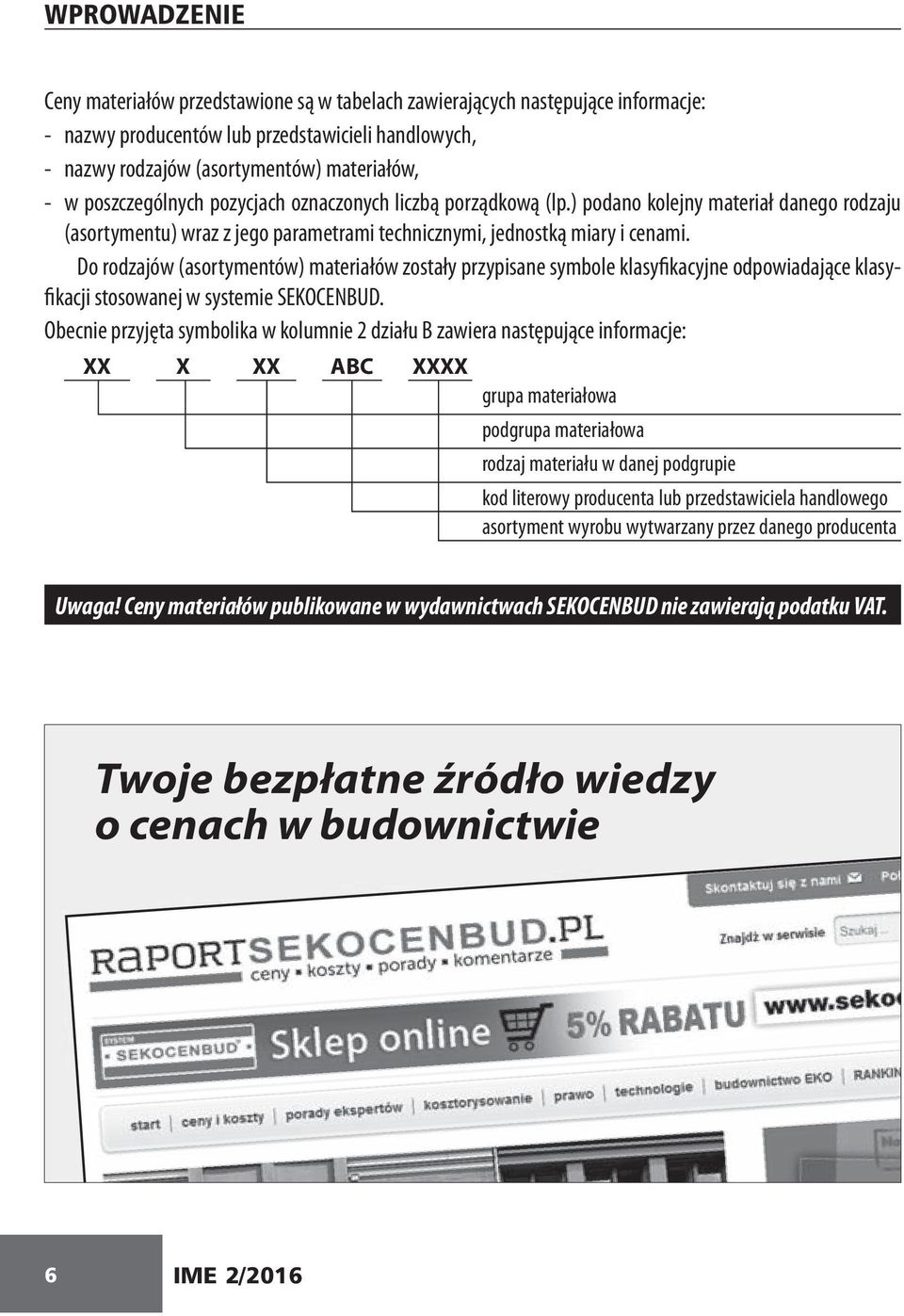 Do rodzajów (asortymentów) materiałów zostały przypisane symbole klasyfikacyjne odpowiadające klasyfikacji stosowanej w systemie SEKOCENBUD.