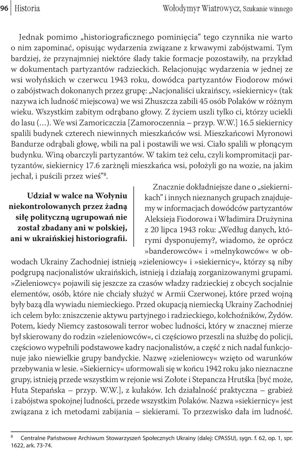 Relacjonując wydarzenia w jednej ze wsi wołyńskich w czerwcu 1943 roku, dowódca partyzantów Fiodorow mówi o zabójstwach dokonanych przez grupę: Nacjonaliści ukraińscy,»siekiernicy«(tak nazywa ich