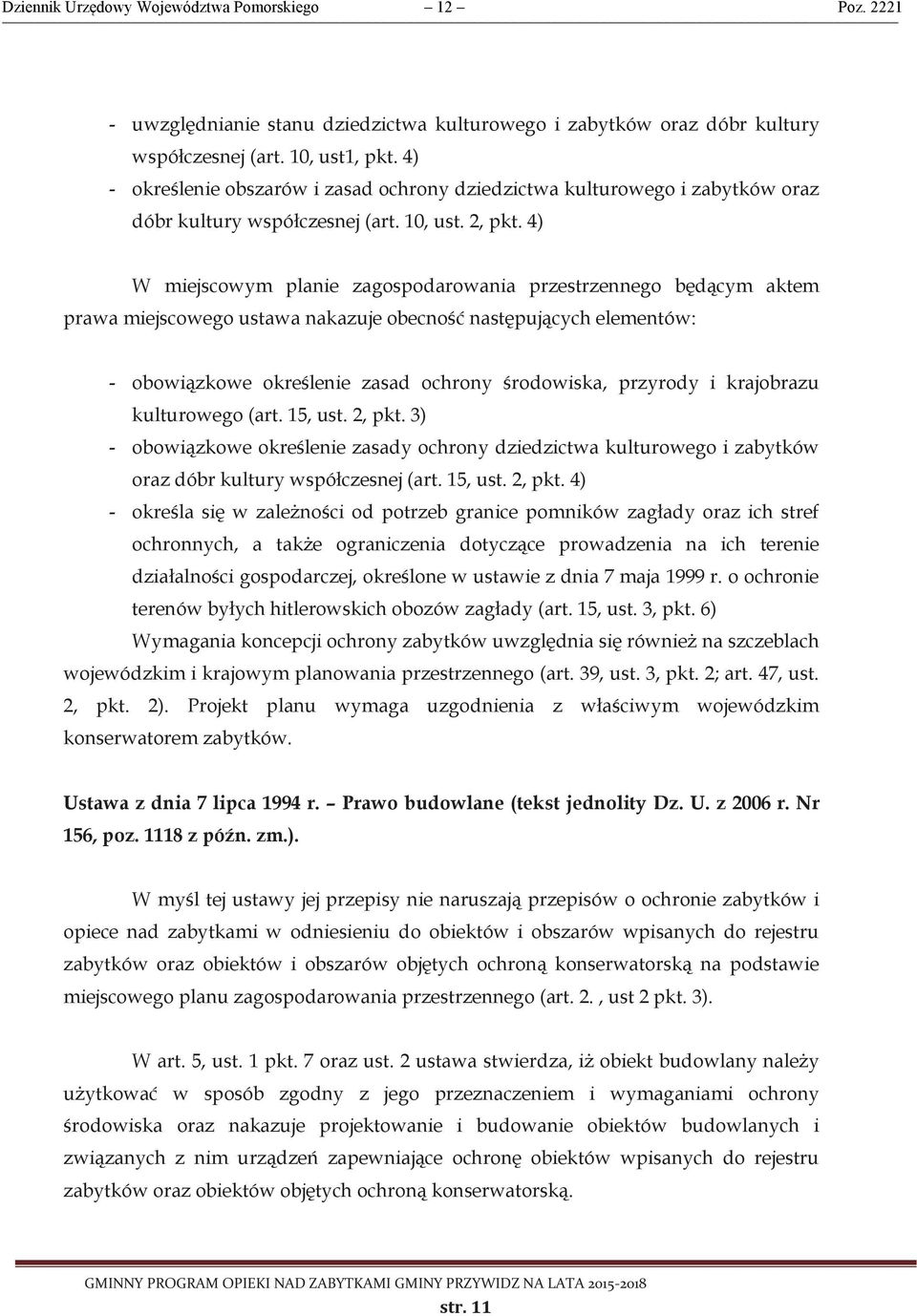 4) W miejscowym planie zagospodarowania przestrzennego będącym aktem prawa miejscowego ustawa nakazuje obecność następujących elementów: - obowiązkowe określenie zasad ochrony środowiska, przyrody i