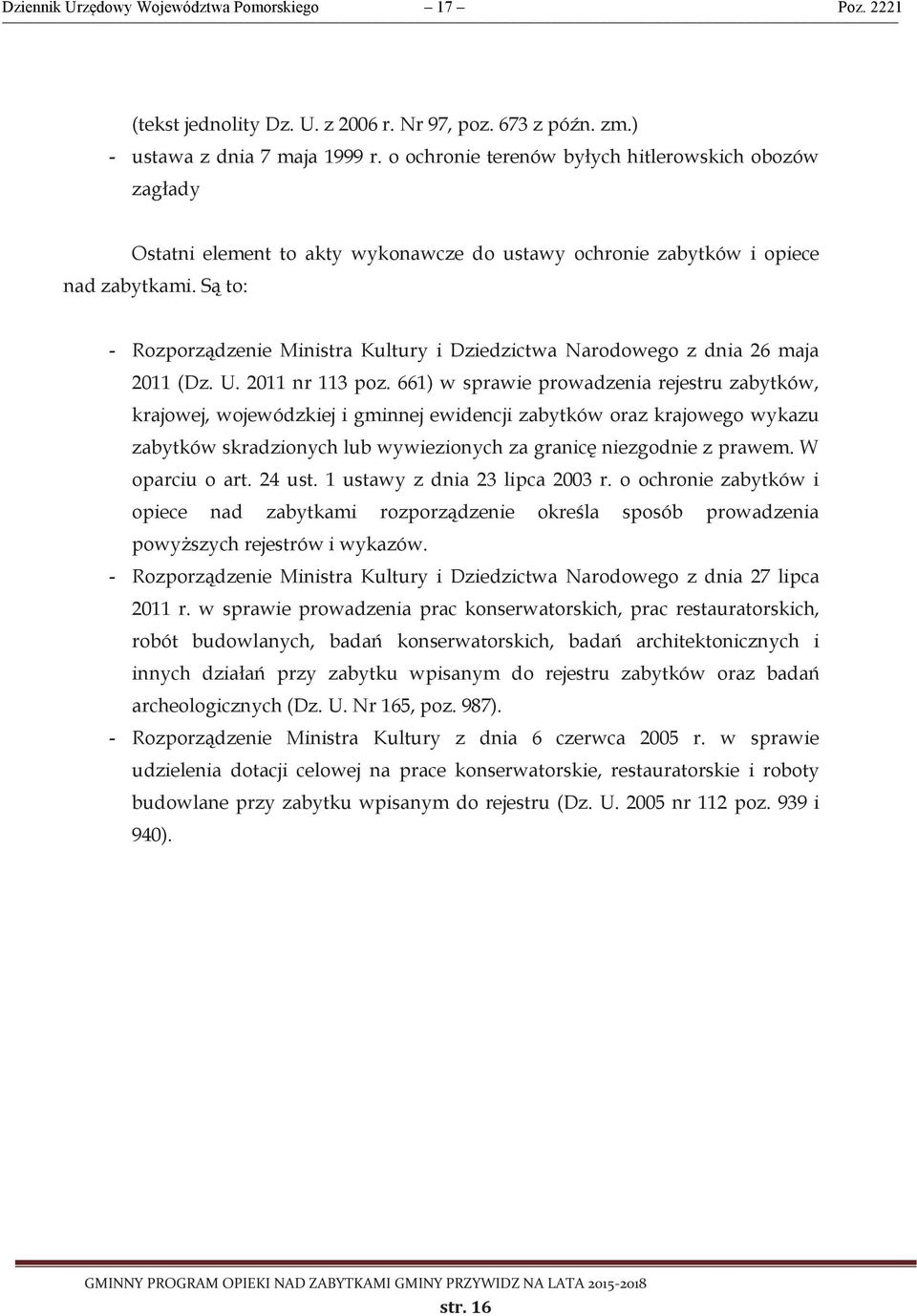 Są to: - Rozporządzenie Ministra Kultury i Dziedzictwa Narodowego z dnia 26 maja 2011 (Dz. U. 2011 nr 113 poz.