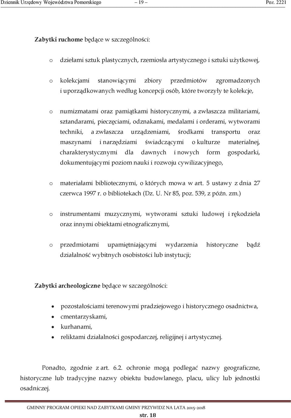 według koncepcji osób, które tworzyły te kolekcje, o numizmatami oraz pamiątkami historycznymi, a zwłaszcza militariami, sztandarami, pieczęciami, odznakami, medalami i orderami, wytworami techniki,