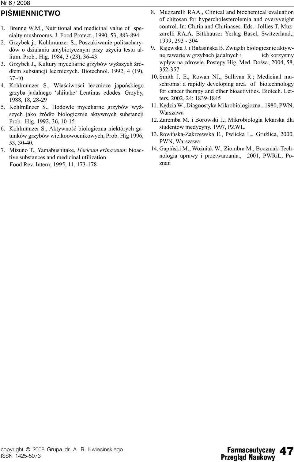 Biotechnol. 1992, 4 (19), 37-40 4. Kohlmünzer S., Właściwości lecznicze japońskiego grzyba jadalnego shiitake Lentinus edodes. Grzyby, 1988, 18, 28-29 5. Kohlmünzer S., Hodowle myceliarne grzybów wyższych jako źródło biologicznie aktywnych substancji Prob.