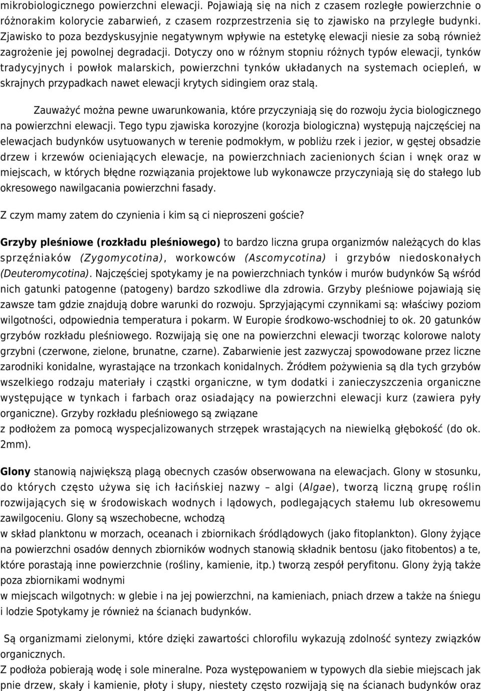 Dotyczy ono w różnym stopniu różnych typów elewacji, tynków tradycyjnych i powłok malarskich, powierzchni tynków układanych na systemach ociepleń, w skrajnych przypadkach nawet elewacji krytych