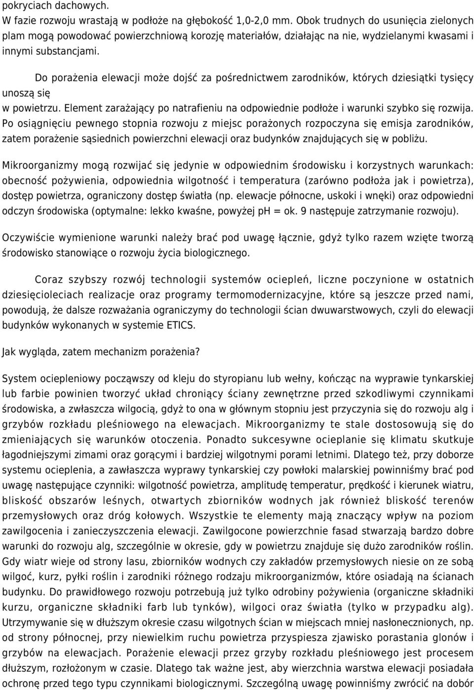 Do porażenia elewacji może dojść za pośrednictwem zarodników, których dziesiątki tysięcy unoszą się w powietrzu. Element zarażający po natrafieniu na odpowiednie podłoże i warunki szybko się rozwija.