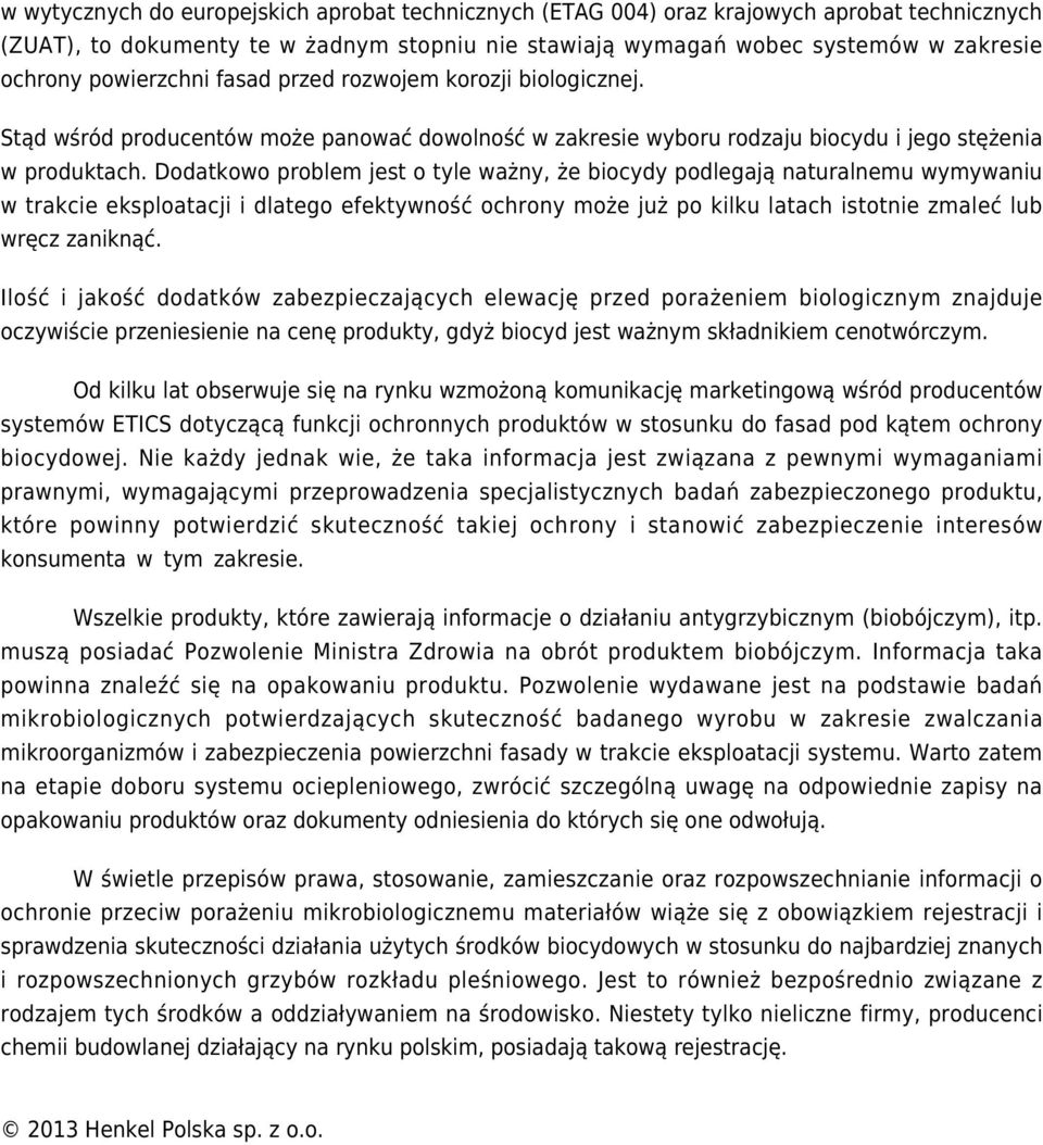 Dodatkowo problem jest o tyle ważny, że biocydy podlegają naturalnemu wymywaniu w trakcie eksploatacji i dlatego efektywność ochrony może już po kilku latach istotnie zmaleć lub wręcz zaniknąć.