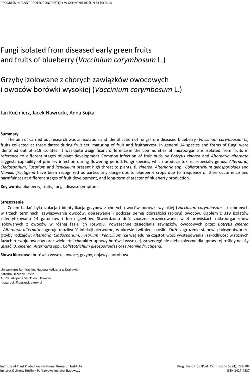 ) Jan Kućmierz, Jacek Nawrocki, Anna Sojka Summary The aim of carried out research was an isolation and identification of fungi from diseased blueberry (Vaccinium corymbosum L.