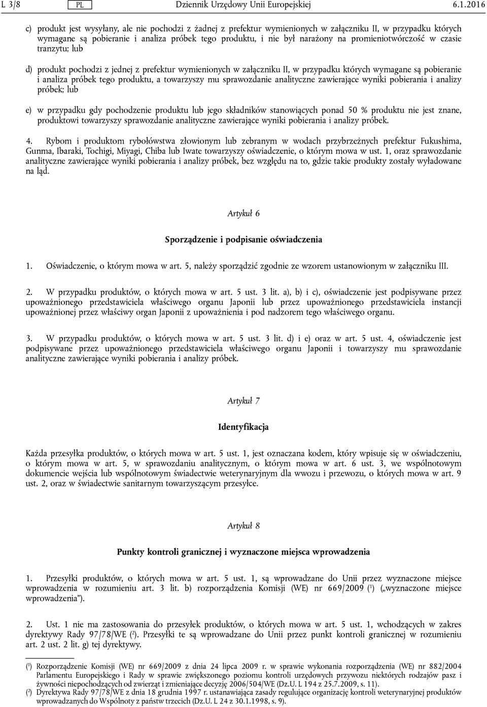 promieniotwórczość w czasie tranzytu; lub d) produkt pochodzi z jednej z prefektur wymienionych w załączniku II, w przypadku których wymagane są pobieranie i analiza próbek tego produktu, a